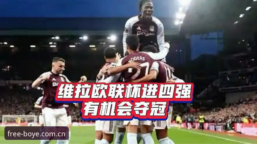阿斯顿维拉欧联杯夺冠深度评测：30年冠军荒终结背后的战术革命与平台体验报告